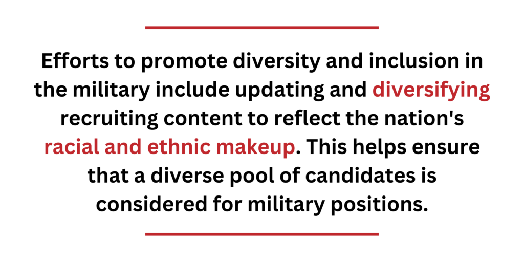 Efforts to promote diversity and inclusion in the military include updating and diversifying recruiting content to reflect the nation's racial and ethnic makeup.
