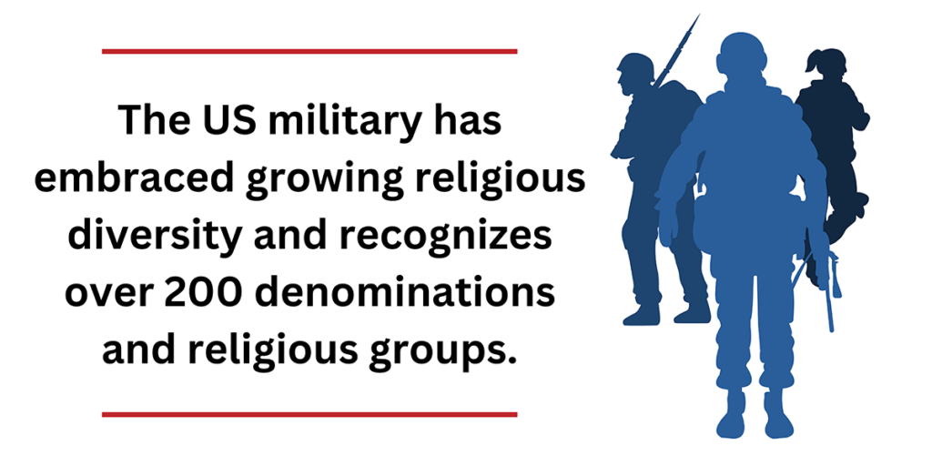 The US military has embraced growing religious diversity and recognizes over 200 denominations and religious groups.